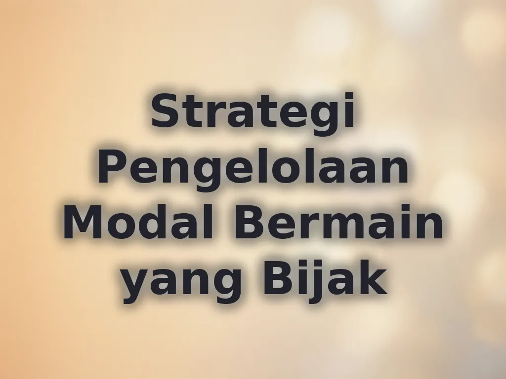 Strategi Pengelolaan Modal Bermain yang Bijak